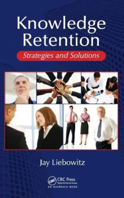 Knowledge Retention: Strategies and Solutions by Jay Liebowitz