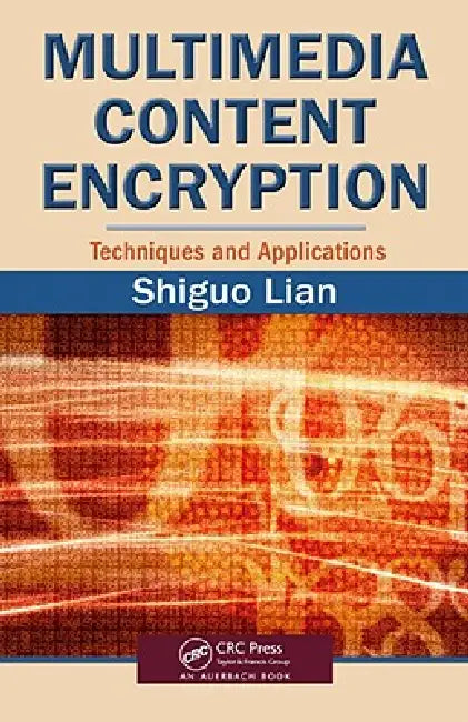 Multimedia Content Encryption: Techniques and Applications by Shiguo Lian