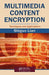 Multimedia Content Encryption: Techniques and Applications by Shiguo Lian