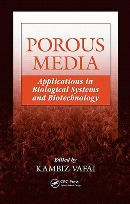 Porous Media: Applications in Biological Systems and Biotechnology by Kambiz Vafai