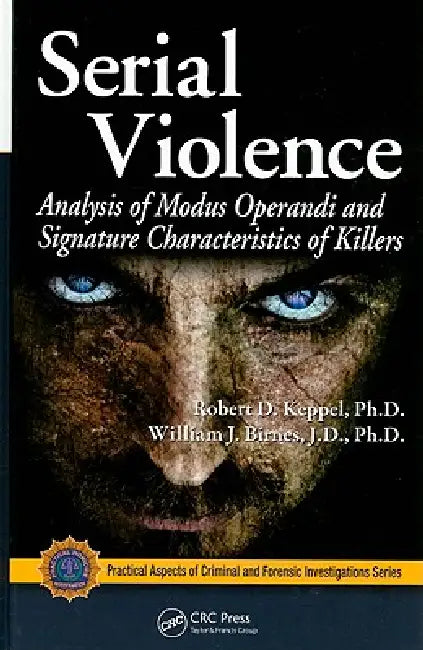 Serial Violence: Analysis of Modus Operandi and Signature Characteristics of Killers by Robert D. Keppel