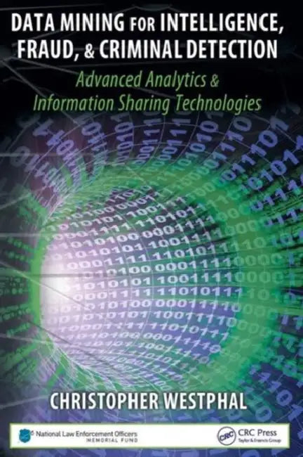 Data Mining for Intelligence, Fraud & Criminal Detection: Advanced Analytics & Information Sharing Technologies by Christopher Westphal