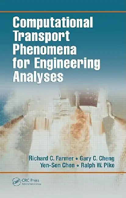 Computational Transport Phenomena for Engineering Analyses by Richard C. Farmer