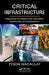 Critical Infrastructure: Understanding Its Component Parts, Vulnerabilities, Operating Risks, and Interdependencies by Tyson Macaulay