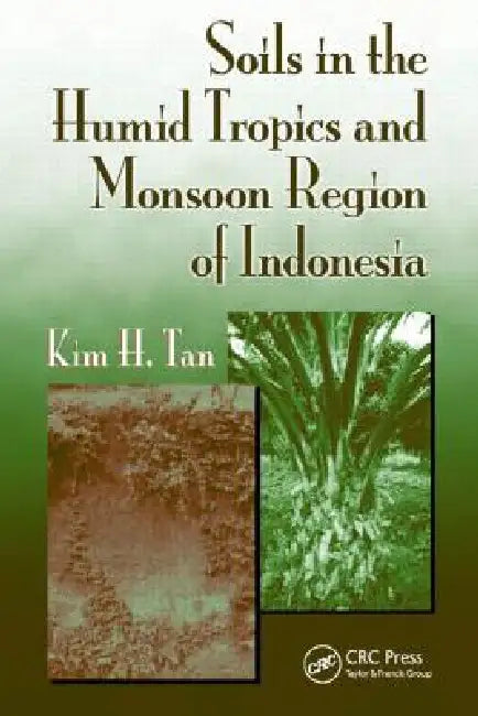 Soils in the Humid Tropics and Monsoon Region of Indonesia by Kim H. Tan