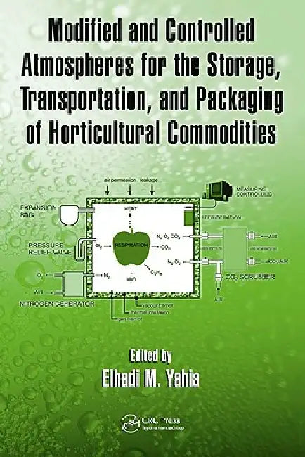 Modified and Controlled Atmospheres for the Storage, Transportation, and Packaging of Horticultural Commodities by Elhadi M. Yahia