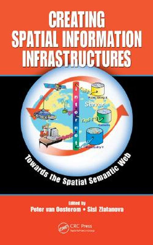 Creating Spatial Information Infrastructures: Towards the Spatial Semantic Web by Peter van Oosterom, Sisi Zlatanova