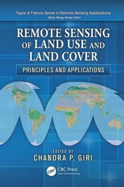 Remote Sensing of Land Use and Land Cover: Principles and Applications by Chandra P. Giri