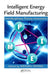 Intelligent Energy Field Manufacturing: Interdisciplinary Process Innovations by Wenwu Zhang