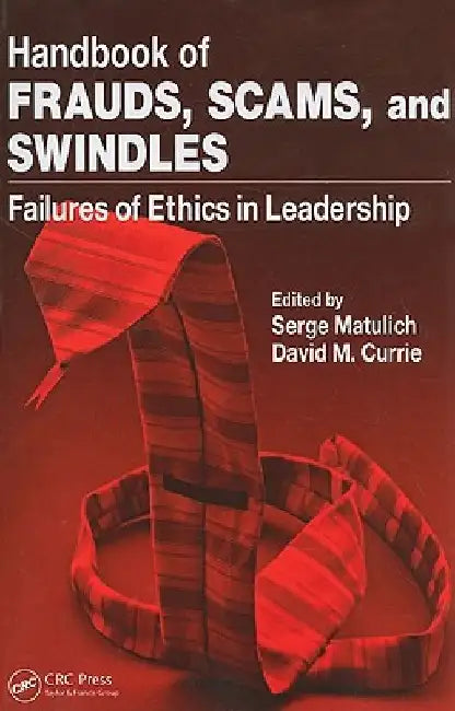 Handbook of Frauds, Scams, and Swindles: Failures of Ethics in Leadership by Serge Matulich