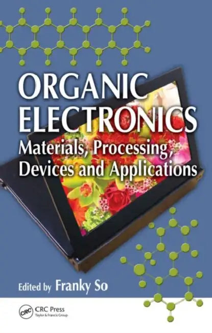 Organic Electronics: Materials, Processing, Devices and Applications by Franky So