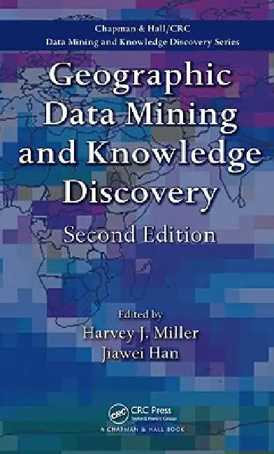 Geographic Data Mining and Knowledge Discovery by Harvey J. Miller