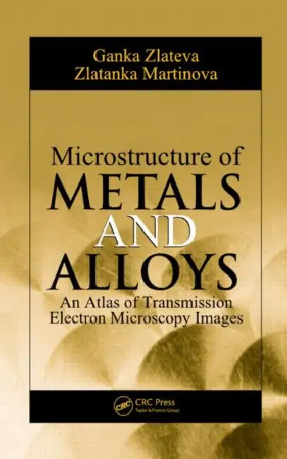Microstructure of Metals and Alloys: An Atlas of Transmission Electron Microscopy Images by Ganka Zlateva, Zlatanka Martinova