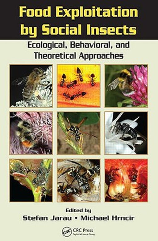 Food Exploitation By Social Insects: Ecologica, Behavioral and Theoretical Approaches by Stefan Jarau, Michael Hrncir