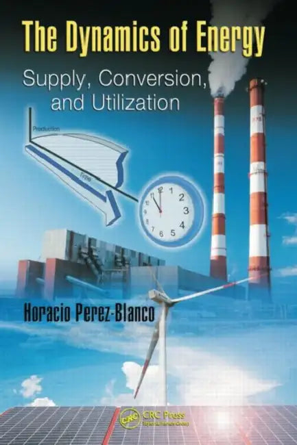 The Dynamics of Energy: Supply, Conversion, and Utilization by Horacio Perez-Blanco