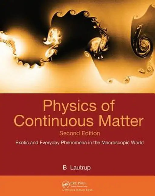 Physics of Continuous Matter: Exotic and Everyday Phenomena in the Macroscopic World by B. Lautrup