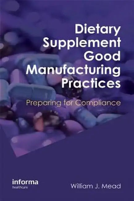 Dietary Supplement Good Manufacturing Practices: Preparing for Compliance by William J. Mead