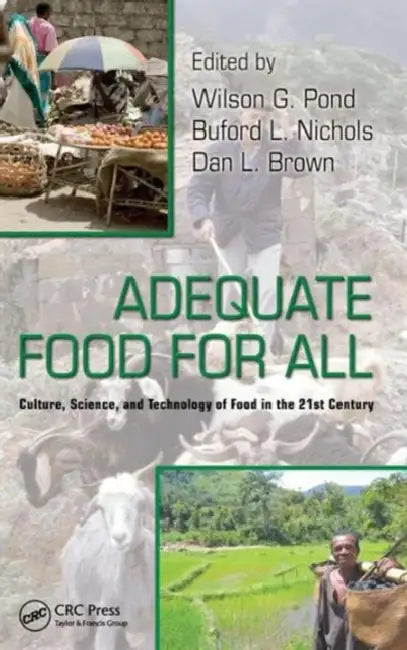 Adequate Food for All: Culture, Science, and Technology of Food in the 21st Century by Wilson G. Pond, Buford L. Nichols, Dan L. Brown