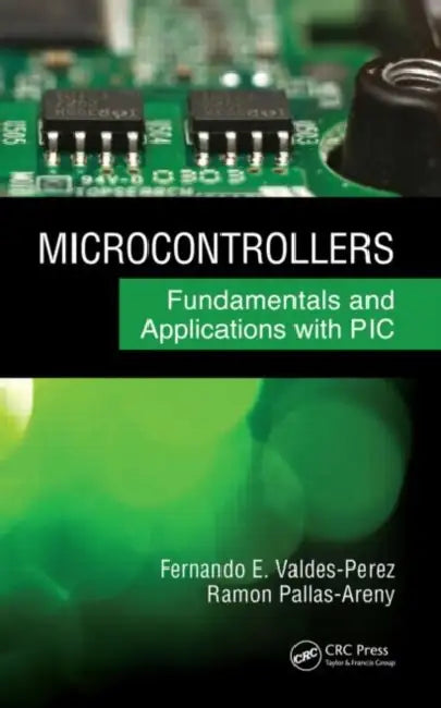 Microcontrollers: Fundamentals and Applications with PIC by Fernando E. Valdes-Perez