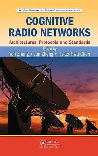 Cognitive Radio Networks: Architectures, Protocols, and Standards by Yan Zhang