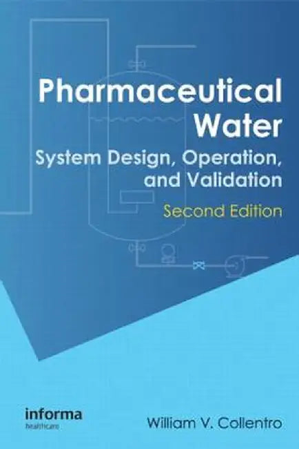 Pharmaceutical Water: System Design, Operation, and Validation, Second Edition by William V. Collentro