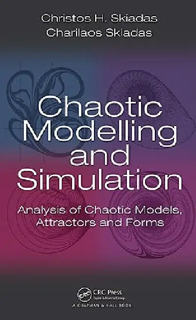 Chaotic Modelling and Simulation: Analysis of Chaotic Models, Attractors and Forms by Christos H. Skiadas