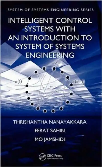 Intelligent Control Systems with an Introduction to System of Systems Engineering by Thrishantha Nanayakkara, Ferat Sahin, Mo Jamshidi