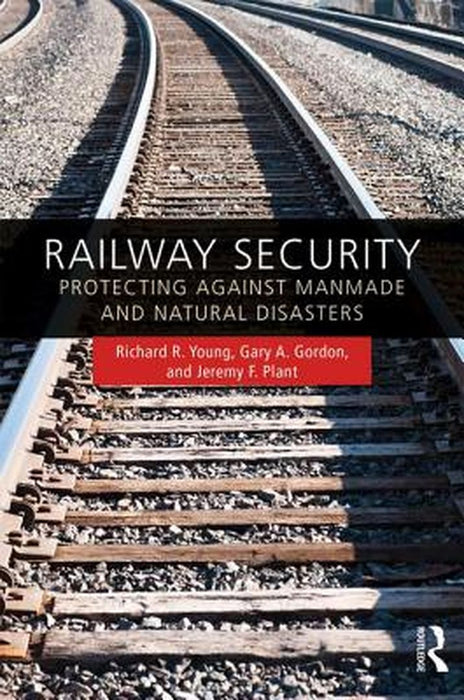 Railway Security: Protecting Against Manmade and Natural Disasters by Richard R. Young