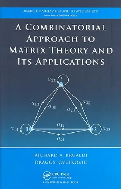A Combinatorial Approach to Matrix Theory and Its Applications by Richard A. Brualdi