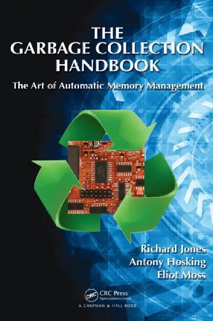 The Garbage Collection Handbook: The Art of Automatic Memory Management by Richard Jones