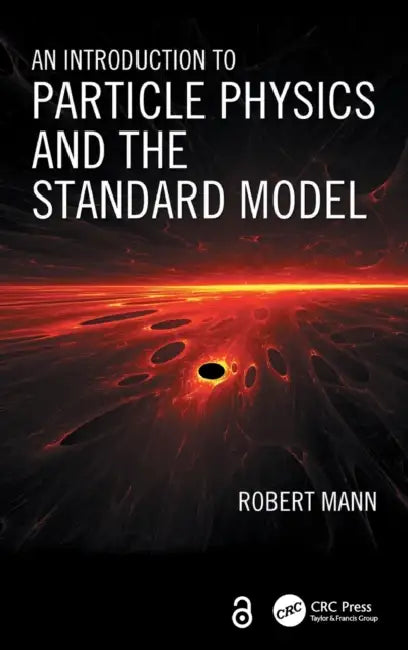 An Introduction to Particle Physics and the Standard Model by Robert Mann
