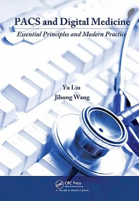 PACS and Digital Medicine: Essential Principles and Modern Practice by Yu Liu