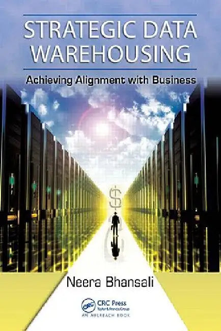 Strategic Data Warehousing: Achieving Alignment with Business by Neera Bhansali