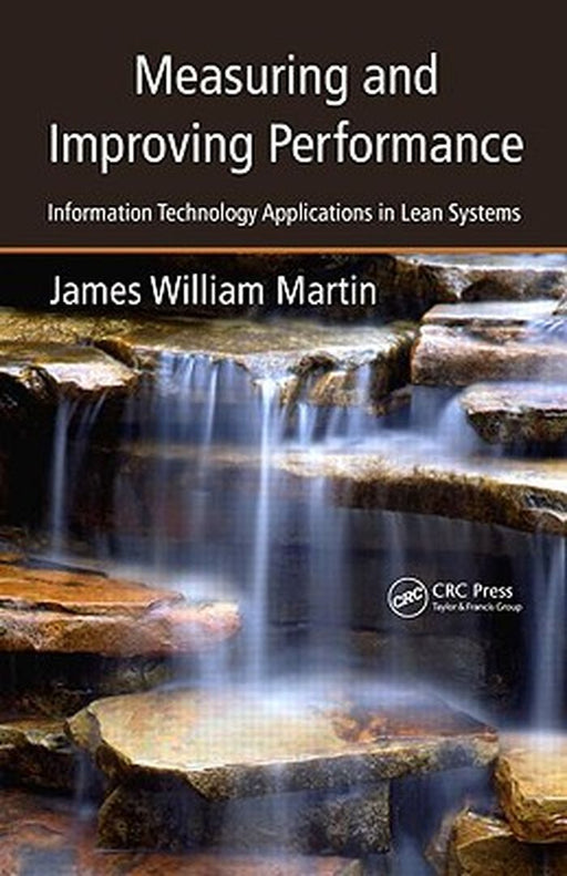 Measuring And Improving Performance: Information Technology Applications in Lean Systems by James William Martin
