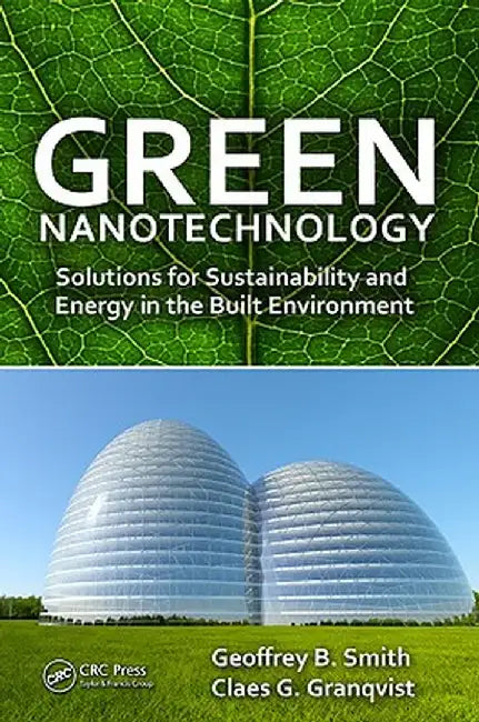 Green Nanotechnology: Solutions for Sustainability and Energy in the Built Environment by Geoffrey B. Smith