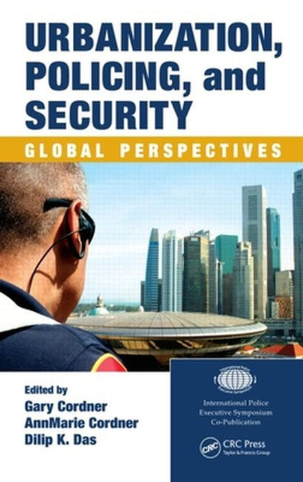 Urbanization, Policing, And Security: Global Perspectives by Gary Cordner, Dilip K. Das, AnnMarie Cordner