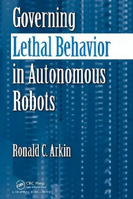 Governing Lethal Behavior in Autonomous Robots by Ronald Arkin