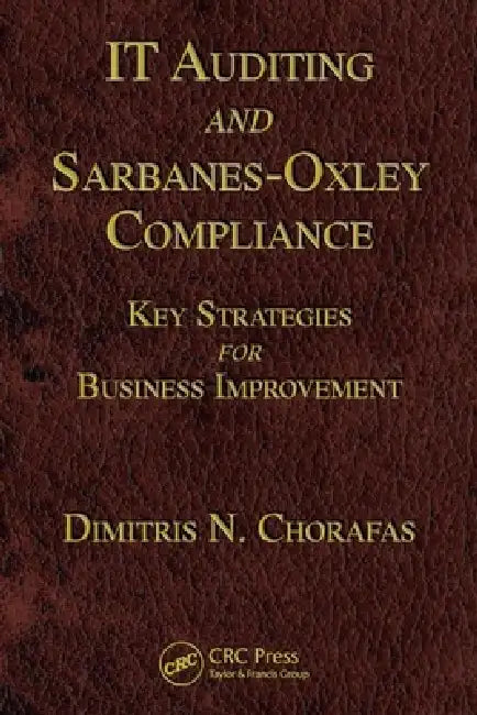 It Auditing and Sarbanes-Oxley Compliance: Key Strategies for Business Improvement by Dimitris N. Chorafas