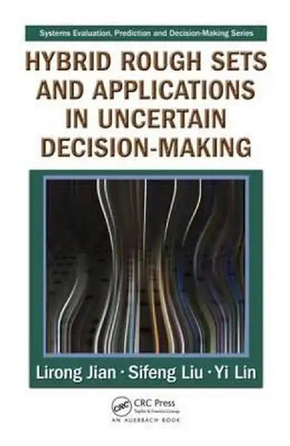 Hybrid Rough Sets And Applications In Uncertain Decision-Making by Lirong Jian, Sifeng Liu, Yi Lin