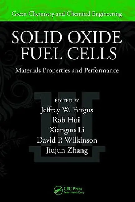 Solid Oxide Fuel Cells: Materials Properties and Performance by Jeffrey Fergus