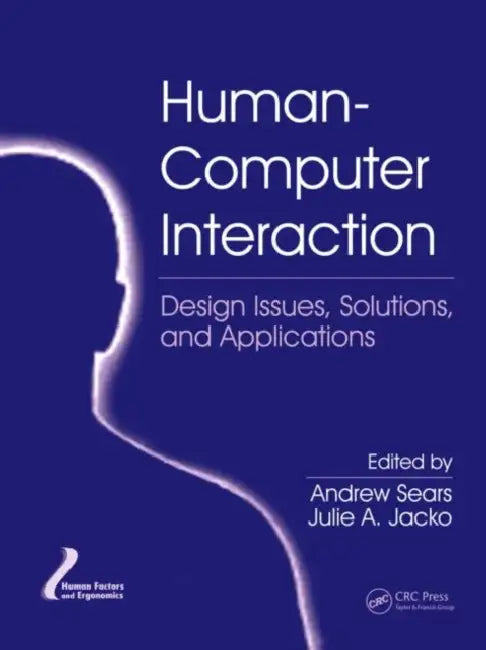 Human-Computer Interaction: Design Issues, Solutions, and Applications by Andrew Sears