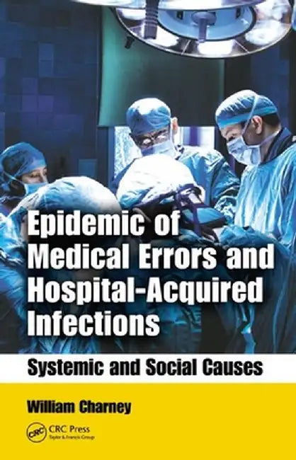 Epidemic of Medical Errors and Hospital-Acquired Infections: Systemic and Social Causes by William Charney