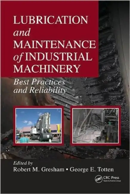 Lubrication and Maintenance of Industrial Machinery: Best Practices and Reliability by Robert M. Gresham, George E. Totten