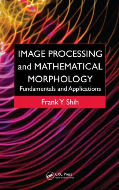 Image Processing and Mathematical Morphology: Fundamentals and Applications by Frank Y. Shih