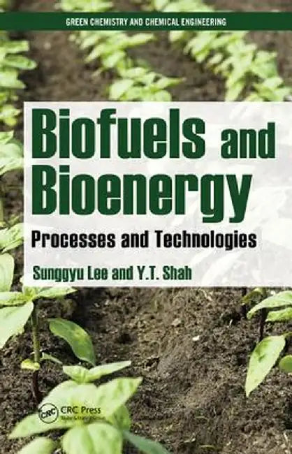 Biofuels and Bioenergy: Processes and Technologies by Sunggyu Lee