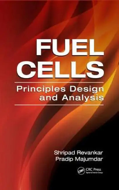 Fuel Cells: Principles, Design, and Analysis by Shripad T. Revankar