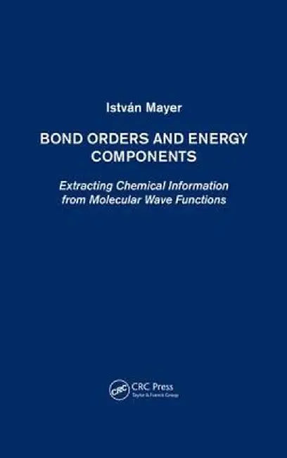 Bond Orders and Energy Components: Extracting Chemical Information from Molecular Wave Functions by István Mayer