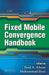Fixed Mobile Convergence Handbook by Syed A. Ahson