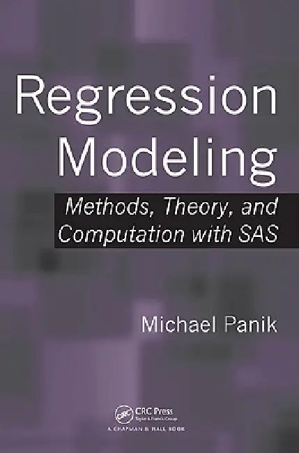 Regression Modeling: Methods, Theory, and Computation with SAS by Michael Panik