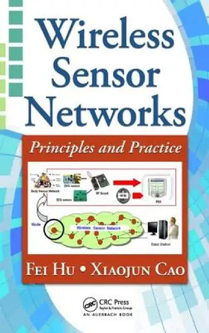 Wireless Sensor Networks: Principles and Practice by Fei Hu